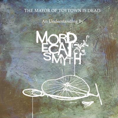 Mordecai Smyth - The Mayor Of Toytown Is Dead (2017)