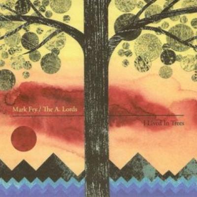 Mark Fry / The A. Lords - I Lived In Trees (2011)