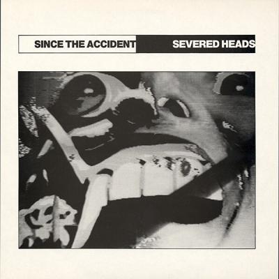 Severed Heads - Since The Accident (1983)