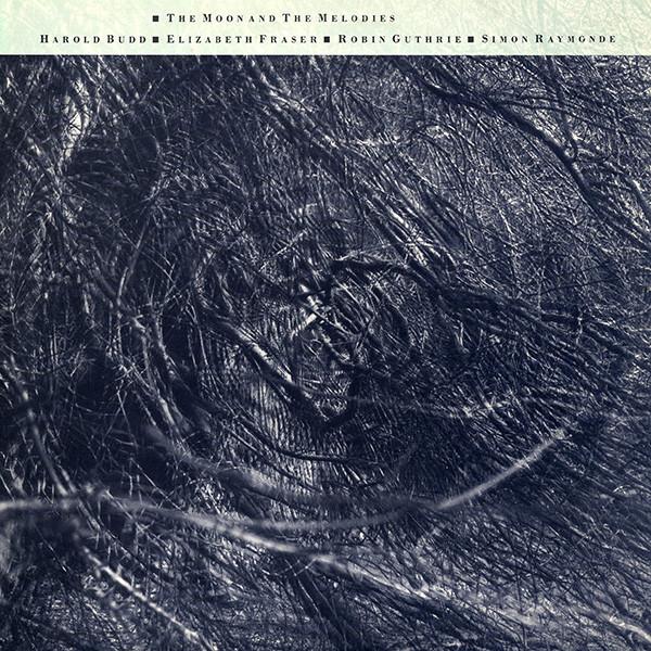 Harold Budd ▪ Elizabeth Fraser ▪ Robin Guthrie ▪ Simon Raymonde - The Moon And The Melodies (1986)